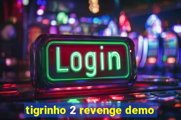 tigrinho 2 revenge demo